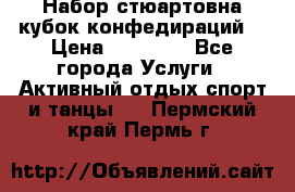 Набор стюартовна кубок конфедираций. › Цена ­ 22 300 - Все города Услуги » Активный отдых,спорт и танцы   . Пермский край,Пермь г.